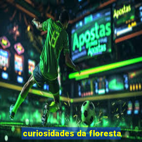 curiosidades da floresta